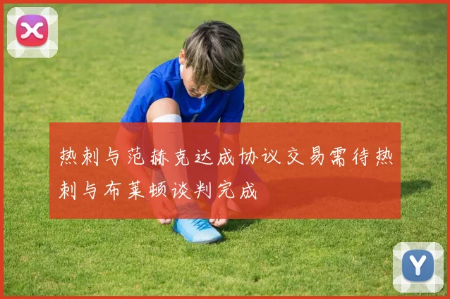 热刺与范赫克达成协议交易需待热刺与布莱顿谈判完成